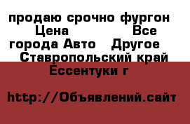 продаю срочно фургон  › Цена ­ 170 000 - Все города Авто » Другое   . Ставропольский край,Ессентуки г.